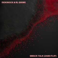 ISOKNOCK & RL Grime - SMACK TALK (ZABO Flip)