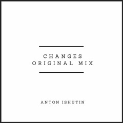 Anton Ishutin - Changes (Original Mix)