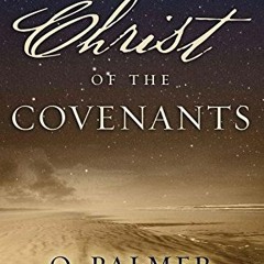 ACCESS [EBOOK EPUB KINDLE PDF] The Christ of the Covenants by  O. Palmer Robertson 📝