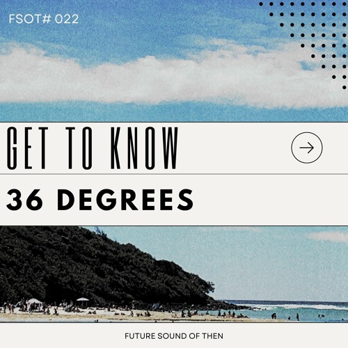 Get To Know - 36 Degrees (Edit)
