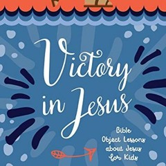 VIEW KINDLE PDF EBOOK EPUB Victory in Jesus: Bible Object Lessons about Jesus for Kids (Bible Object