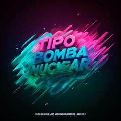 Tipo Bomba Nuclear (feat. Kauejdlz & MC Neguinho do Morro)