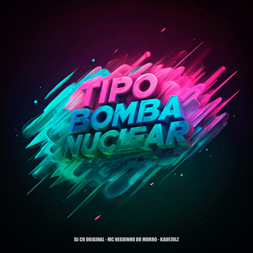 Tipo Bomba Nuclear (feat. Kauejdlz & MC Neguinho do Morro)