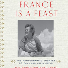 READ EPUB 📨 France is a Feast: The Photographic Journey of Paul and Julia Child by