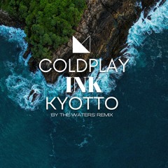 Free DL: Coldplay - Ink (Kyotto 'By The Waters' Remix)