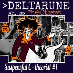 "Suspenseful C - Theorist #1" [>Deltarune Ah, so the otherest]