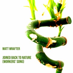 Joined Back To Nature (Workers’ Song)