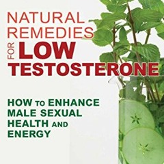 [Access] EBOOK EPUB KINDLE PDF Natural Remedies for Low Testosterone: How to Enhance