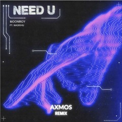 Moonboy - Need U (Ft. Madishu) [Axmos Remix]