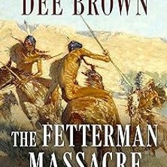 The Fetterman Massacre: Fort Phil Kearny and the Battle of the Hundred Slain BY Dee Brown (Auth