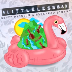 A Little Less Bad Skuff Micksun & Johnny Blokhead
