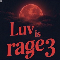 LUV IS RAGE 3 -Andrew’s Version