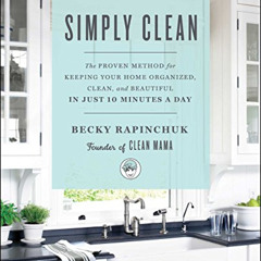 READ EBOOK 💔 Simply Clean: The Proven Method for Keeping Your Home Organized, Clean,