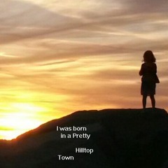 I Was Born In A Pretty Hilltop Town