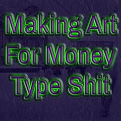 making art for money type shit