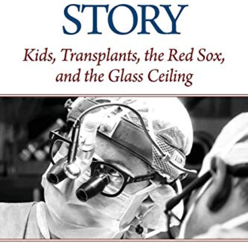 Get EPUB 📮 Surgeon's Story: Kids, Transplants, the Red Sox, and the Glass Ceiling by