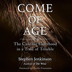 [FREE] EPUB 💔 Come of Age: The Case for Elderhood in a Time of Trouble by  Stephen J