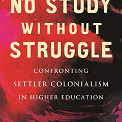 [VIEW] PDF 🗂️ No Study Without Struggle: Confronting Settler Colonialism in Higher E