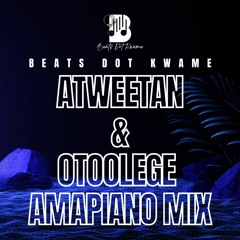 ATWEETAN & OTOOLEGE AMAPIANO MIX