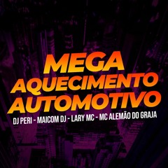 DJ PERI & MAICOM DJ - MEGA AQUECIMENTO AUTOMOTIVO - LARY MC E MC ALEMÃO DO GRAJA