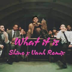 What It Is - Shine x Vanh Remix