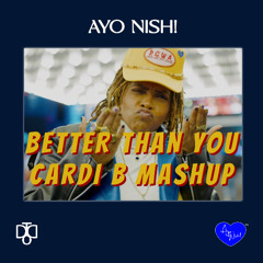 Better Than You (Cardi B Mashup) x Ayo Nish! 💙