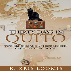 [DOWNLOAD] KINDLE 💛 Thirty Days in Quito: Two Gringos and a Three-Legged Cat Move to