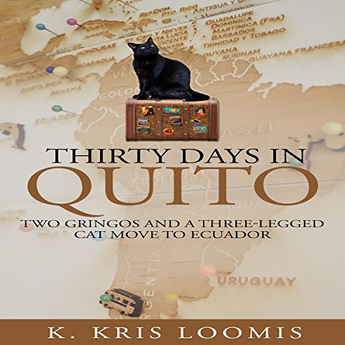 Get EBOOK 💏 Thirty Days in Quito: Two Gringos and a Three-Legged Cat Move to Ecuador