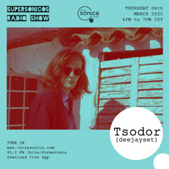 Tsodor on Ibiza Sonica Radio | Supersonicos | 06 March 2025