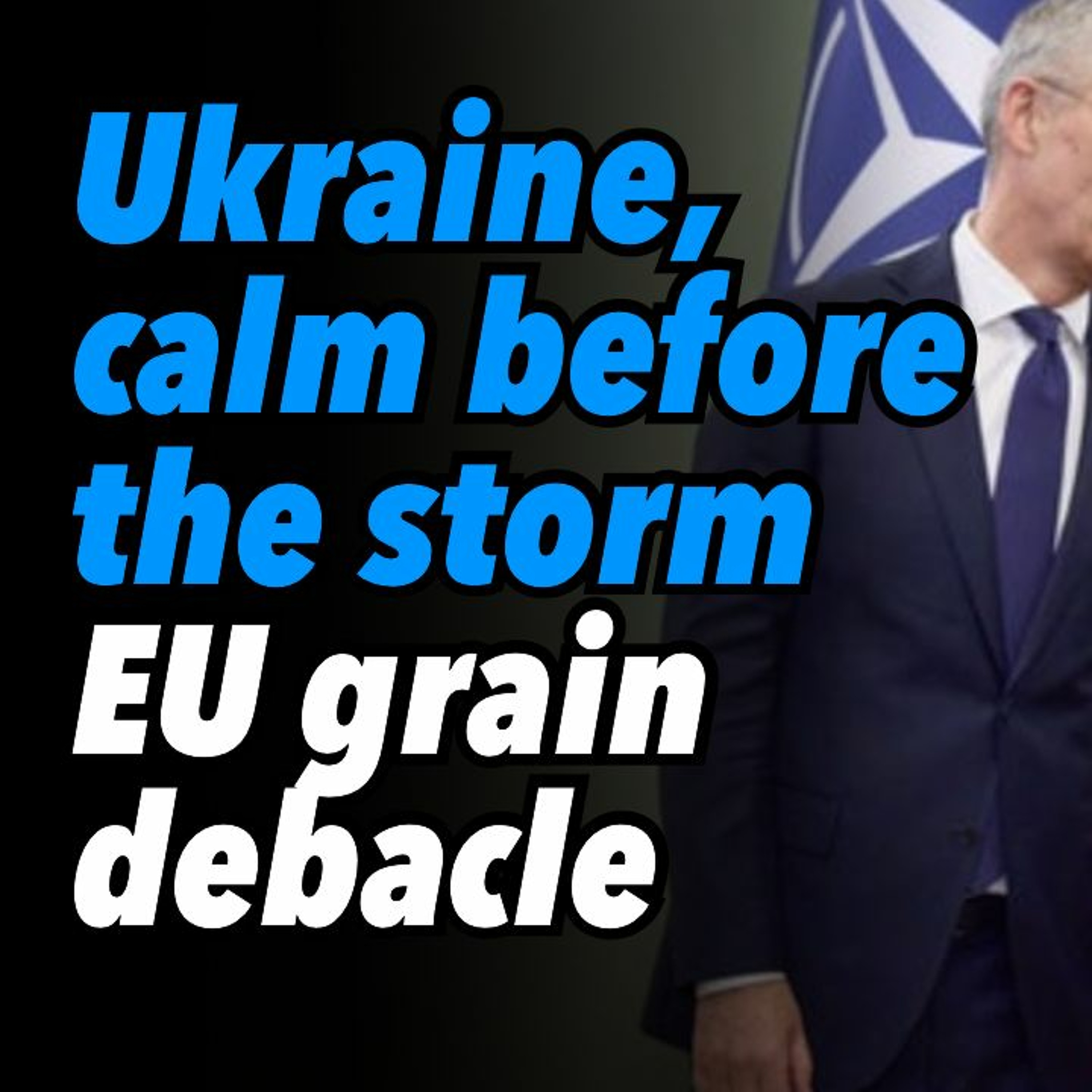 Ukraine, calm before the storm. EU grain debacle