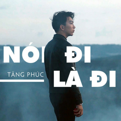 Nói Đi Là Đi - Tăng Phúc