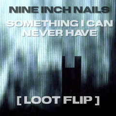 Nine Inch Nails - Something I Can Never Have [LOOT FLiP]