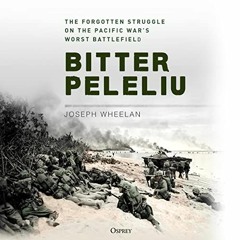 VIEW PDF 📪 Bitter Peleliu: The Forgotten Struggle on the Pacific War's Worst Battlef