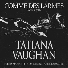 Comme des Larmes podcast w / Tatiana Vaughan #51