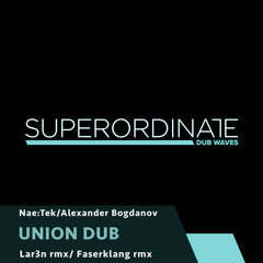 Nae:Tek - Alexander Bogdanov - Union Dub (Faserklang Rmx) [Superordinate Dub Waves]