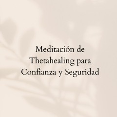 Meditación de Thetahealing para la Confianza y la Seguridad
