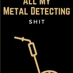 READ [PDF]  All My Metal Detecting Shit: Funny Metal Detector Log Book Notebook & Tresaure