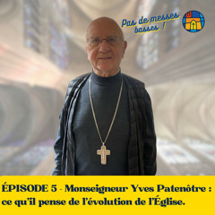 ÉPISODE 5 - Monseigneur Yves Patenôtre : ce qu'il pense de l'évolution de l'Église