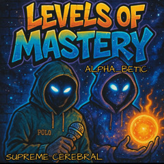 Alpha_Betic & Supreme Cerebral - LEVELS OF MASTERY