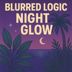 Blurred Logic - Night Glow