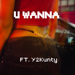 U Wanna (ft. Y2Kunty)