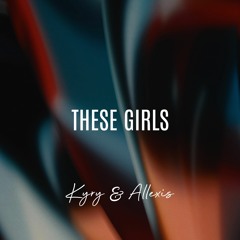 Kyry & Allexis - These Girls (Original Mix)