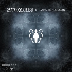 SWITCHUP! (ft. Ezra Henderson) - Haunted [FREE DL]