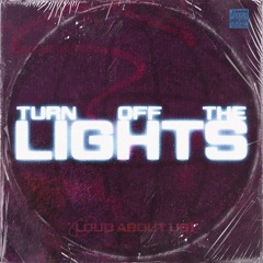 LOUD ABOUT US! - Turn Off The Lights