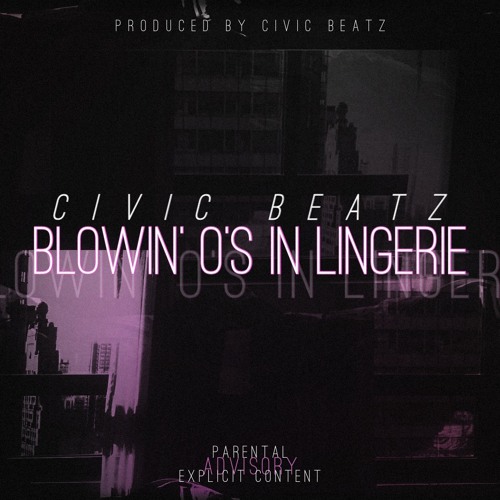 Civic Beatz- Blowin' O's In Lingerie