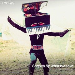 Shaped By What We Love - 27-Feb-22 | Threads