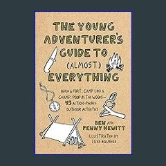 #^DOWNLOAD ✨ The Young Adventurer's Guide to (Almost) Everything: Build a Fort, Camp Like a Champ,