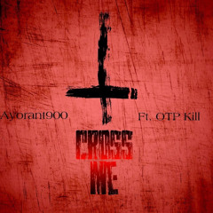 “Cross me” FT OTP KILL