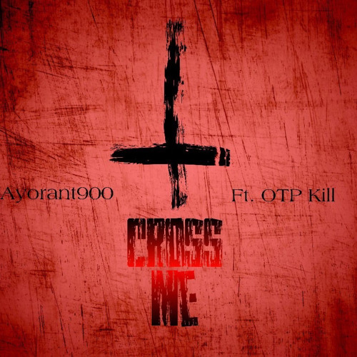 “Cross me” FT OTP KILL