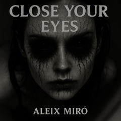 ALEIX MIRÓ - CLOSE YOUR EYES (FREE DL)